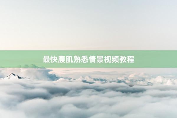 最快腹肌熟悉情景视频教程